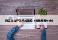 網(wǎng)站微信開發(fā)網(wǎng)站建設(shè)（微信開發(fā)web）