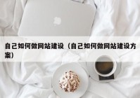 自己如何做網站建設（自己如何做網站建設方案）