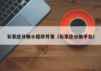 石家莊分銷小程序開發(fā)（石家莊分銷平臺(tái)）